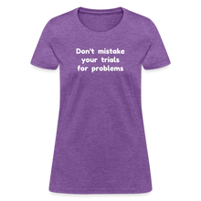 Load image into Gallery viewer, Don't Mistake Your Trials for Problems - Women's - purple heather