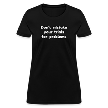 Load image into Gallery viewer, Don't Mistake Your Trials for Problems - Women's - black
