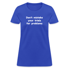 Load image into Gallery viewer, Don't Mistake Your Trials for Problems - Women's - royal blue