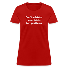Load image into Gallery viewer, Don't Mistake Your Trials for Problems - Women's - red