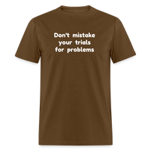 Load image into Gallery viewer, Don't Mistake Your Trials for Problems - Men's - brown