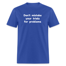 Load image into Gallery viewer, Don&#39;t Mistake Your Trials for Problems - Men&#39;s - royal blue
