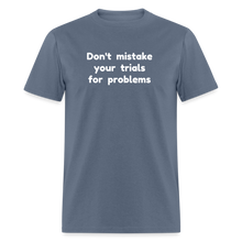 Load image into Gallery viewer, Don&#39;t Mistake Your Trials for Problems - Men&#39;s - denim
